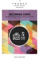 Becoming Home: Adoption, Foster Care, and Mentoring--Living Out God's Heart for Orphans (Frames) - Barna Group, Jedd Medefind