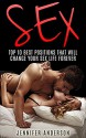 Sex Positions: Top 10 Best Sex Positions That Will Change Your Sex Life FOREVER (Sex Positions, Sex Guide) - Jennifer Anderson, Sex Positions