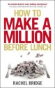 How to Make a Million Before Lunch - Rachel Bridge