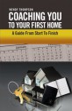 Coaching You To Your First Home : A Guide From Start To Finish - Wendy Thompson