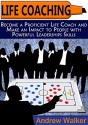 Life Coaching: Become a Proficient Life Coach and Make an Impact to People with Powerful Leaderships Skills (Life Coaching, life coaching training, life coaching books) - Andrew Walker