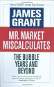 Mr. Market Miscalculates: The Bubble Years and Beyond - James Grant