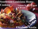 Southwest Louisiana Home-Cooking Volume 4 Eggs, Cheese, Breads - Elizabeth Austin