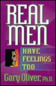 Real Men Have Feelings, Too (Men Of Integrity Series) - Gary J. Oliver