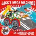 Jack's Mega Machines: The Dinosaur Digger - Alison Ritchie, Mike Byrne