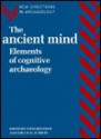 The Ancient Mind: Elements Of Cognitive Archaeology - Colin Renfrew, Ezra B.W. Zubrow