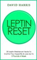 Leptin (Resistance) Reset: 20 Leptin Resistance Hacks To Control Your Appetite & Lose Up To 5 Pounds A Week (Hormone Reset) - David Harris