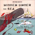 Hidden Under the Sea: The World Beneath the Waves - Peter Kent