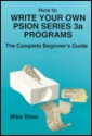 How to Write Your Own Psion Series 3a Programs: The Complete Beginner's Guide (Psion Series 3a Books) - Mike Shaw