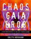 Chaos, Gaia, Eros: A Chaos Pioneer Uncovers the Three Great Streams of History - Ralph H. Abraham