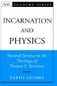 Incarnation and Physics: Natural Science in the Theology of Thomas F. Torrance - Tapio Luoma