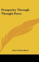 Prosperity Through Thought Force - Bruce MacLelland