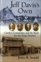 Jeff Davis's Own: Cavalry, Comanches, and the Battle for the Texas Frontier - James R. Arnold