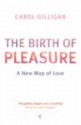 The Birth Of Pleasure: A New Map Of Love - Carol Gilligan