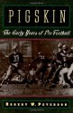 Pigskin: The Early Years of Pro Football - Robert W. Peterson