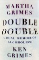 Double Double: A Dual Memoir of Alcoholism - Martha Grimes, Ken Grimes