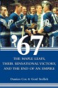 '67: The Maple Leafs, Their Sensational Victory, And The End Of An Empire - Damien Cox, Gord Stellick