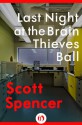 Last Night at the Brain Thieves Ball - Scott Spencer