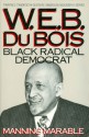 W.E.B. Du Bois: Black Radical Democrat - Manning Marable, W.E.B. Du Bois