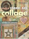 More Fabric Art Collage: 64 New Techniques for Mixed Media, Surface Design & Embellishment • Featuring Lutradur®, TAP, Mul•Tex - Rebekah Meier