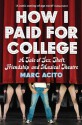 How I Paid For College: A Tale Of Sex, Theft, Friendship And Musical Theatre - Marc Acito