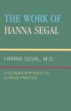 The Work of Hanna Segal: A Kleinian Approach to Clinical Practice - Hanna Segal