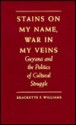 Stains on My Name, War in My Veins: Guyana and the Politics of Cultural Struggle - Brackette F. Williams