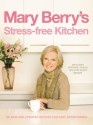 Mary Berry's Stress-Free Kitchen: 120 New and Improved Recipes for Easy Entertaining - Mary Berry