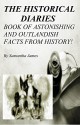 THE HISTORICAL DIARIES : THE BOOK OF ASTONISHING AND OUTLANDISH FACTS FROM HISTORY - Samantha James