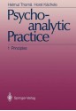 Psychoanalytic Practice: 1 Principles - Helmut Thom, Horst K. Chele, Michael Wilson