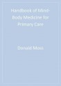 Handbook of Mind-Body Medicine for Primary Care - Donald Moss, Angele V McGrady, Terence C C Davies, Ian Wickramasekera