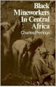 Black Mineworkers in Central Africa - Charles Perrings