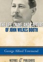 The Life, Crime, and Capture of John Wilkes Booth - George A. Townsend