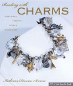 Beading with Charms: Beautiful Jewelry, Simple Techniques - Katherine Duncan Aimone