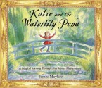 Katie and the Waterlily Pond: A Magical Journey Through Five Monet Masterpieces - James Mayhew