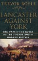 Lancaster Against York: The Wars of the Roses and the Foundation of Modern Britain - Trevor Royle