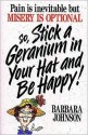 Stick a Geranium in Your Hat and Be Happy! - Barbara Johnson