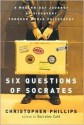 Six Questions of Socrates: A Modern-Day Journey of Discovery Through World Philosophy - Christopher Phillips