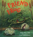 Friend Frog - Alma Flor Ada, Lori Lohstoeter