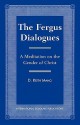 The Fergus Dialogues: A Meditation on the Gender of Christ - D. Keith Mano