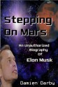 Stepping On Mars: An Unauthorized Biography of Elon Musk - Damien Darby