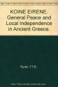 KOINE EIRENE. General Peace and Local Independence in Ancient Greece. - T.T.B.: Ryder