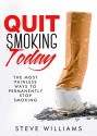 Quit Smoking Today!: The Most Painless Ways To Permanently Stop Smoking (Smoking, Quit Smoking, Stop Smoking, Addiction) - Steve Williams, Quit Smoking