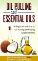 Oil Pulling and Essential Oils: A Beginner's Guide to Oil Pulling and Using Essential Oils (2 Book Bundle, Oil Pulling, Essential Oils) - Lindsay Sullivan, Emily Steinhauser