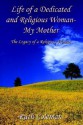 Life of a Dedicated and Religious Woman-My Mother: The Legacy of a Religious Woman - Ruth Coleman