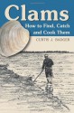 Clams: How to Find, Catch and Cook Them - Curtis J. Badger