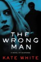 The Wrong Man: A Novel of Suspense - Kate White