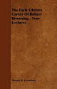 The Early Literary Career of Robert Browning - Four Lectures - Thomas R. Lounsbury