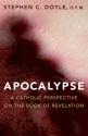 Apocalypse: A Catholic Perspective on the Book of Revelation - Stephen C. Doyle