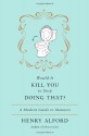 Would It Kill You to Stop Doing That: A Modern Guide to Manners - Henry Alford